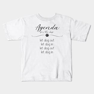 Agenda for the day: Let dog out, let dog in. Repeat. Kids T-Shirt